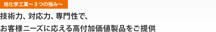 旭化学工業～３つの強み～　技術力、対応力、専門性で、お客様ニーズに応える高付加価値製品をご提供